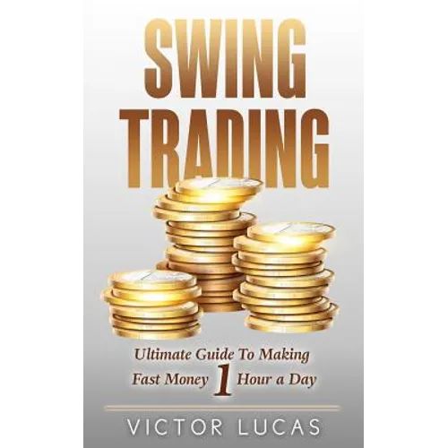 Swing Trading: The Ultimate Guide To Making Fast Money 1 Hour a Day