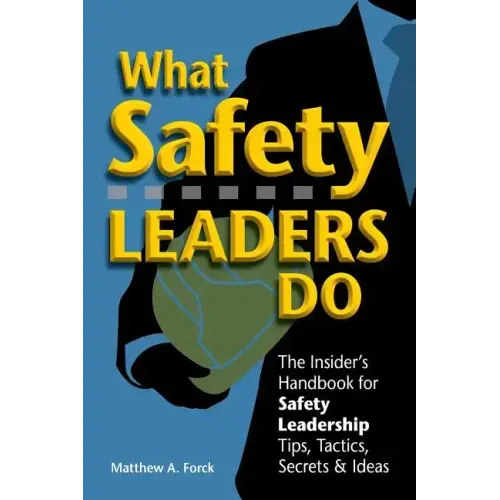 What Safety Leaders Do: The Insider's Handbook for Safety Leadership Tips, Tactics, Secrets & Ideas