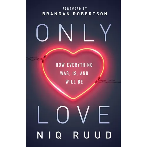 Only Love: How Everything Was, Is, and Will Be