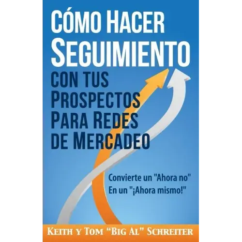 Cómo Hacer Seguimiento Con Tus Prospectos Para Redes De Mercadeo: Convierte un Ahora no En un ¡Ahora mismo!