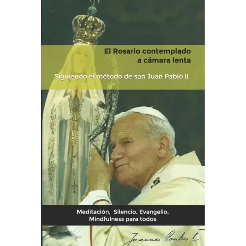 El Rosario contemplado a cámara lenta: Siguiendo el método de san Juan Pablo II.