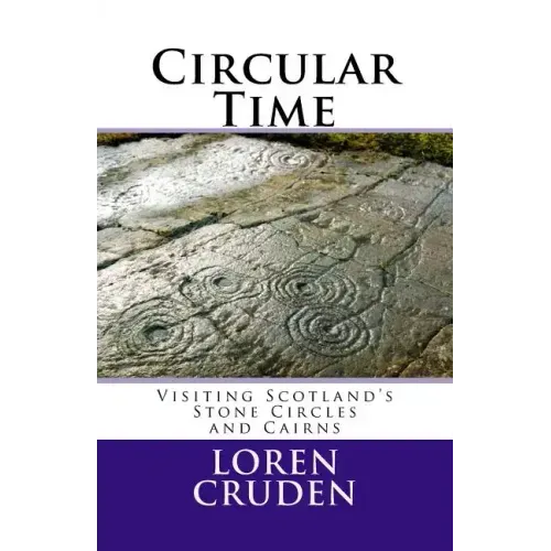 Circular Time: Visiting Scotland's Stone Circles and Cairns