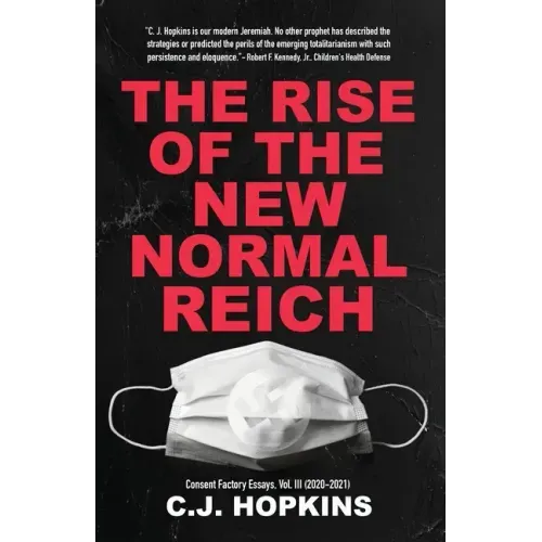 The Rise of the New Normal Reich: Consent Factory Essays, Vol. III (2020-2021)