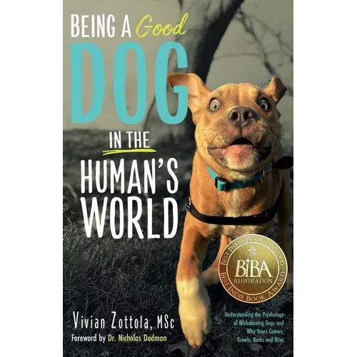 Being A (Good) Dog In The Human's World: Understanding the Psychology of Misbehaving Dogs and Why Yours Cowers, Growls and Bites
