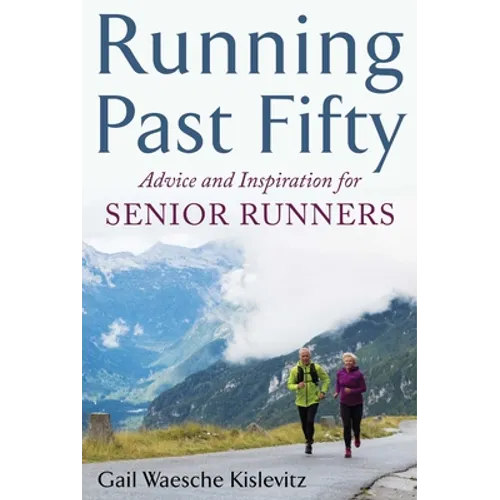 Running Past Fifty: Advice and Inspiration for Senior Runners