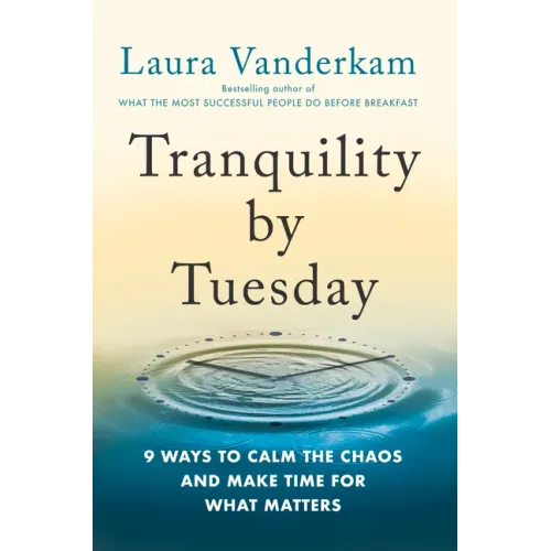 Tranquility by Tuesday: 9 Ways to Calm the Chaos and Make Time for What Matters
