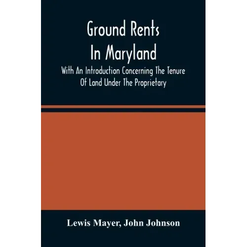 Ground Rents In Maryland; With An Introduction Concerning The Tenure Of Land Under The Proprietary
