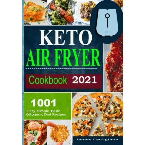 Keto Air Fryer Cookbook 2021: Quick and Easy Air Fryer Recipes for Busy People on Keto Diet