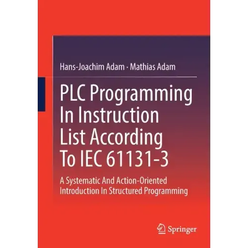 Plc Programming in Instruction List According to Iec 61131-3: A Systematic and Action-Oriented Introduction in Structured Programming