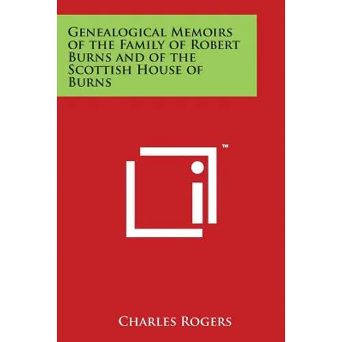 Genealogical Memoirs of the Family of Robert Burns and of the Scottish House of Burns