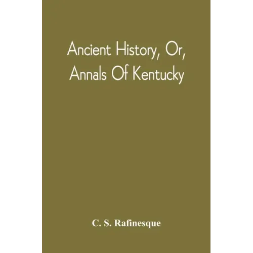 Ancient History, Or, Annals Of Kentucky: With A Survey Of The Ancient Monuments Of North America, And A Tabular View Of The Principal Languages And Pr