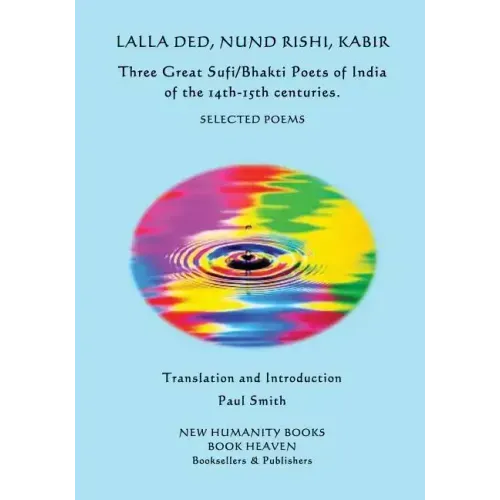 Lalla Ded, Nund Rishi, Kabir - Three Great Sufi/Bhakti Poets of India of the 14th-15th centuries.: Selected Poems