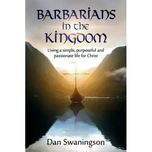 Barbarians in the Kingdom: Living a Simple, Purposeful, and Passionate Life for Christ