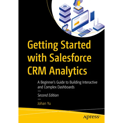 Getting Started with Salesforce Crm Analytics: A Beginner's Guide to Building Interactive and Complex Dashboards