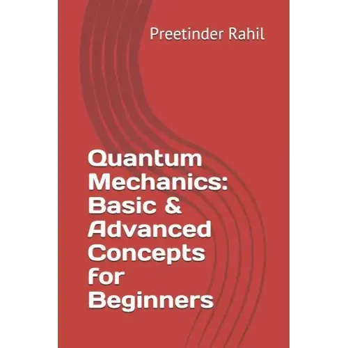 Quantum Mechanics: Basic & Advanced Concepts for Beginners