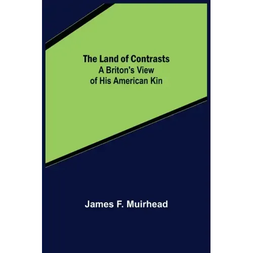 The Land of Contrasts: A Briton's View of His American Kin