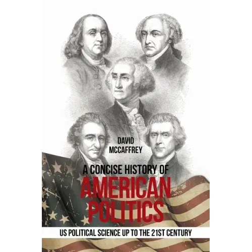 A Concise History of American Politics: U S Political Science up to the 21St Century