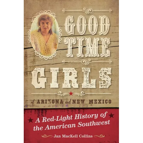 Good Time Girls of Arizona and New Mexico: A Red-Light History of the American Southwest