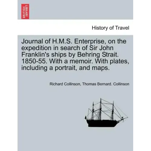 Journal of H.M.S. Enterprise, on the expedition in search of Sir John Franklin's ships by Behring Strait. 1850-55. With a memoir. With plates, includi