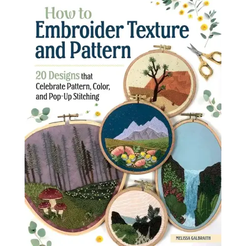 How to Embroider Texture and Pattern: 20 Designs That Celebrate Pattern, Color, and Pop-Up Stitching