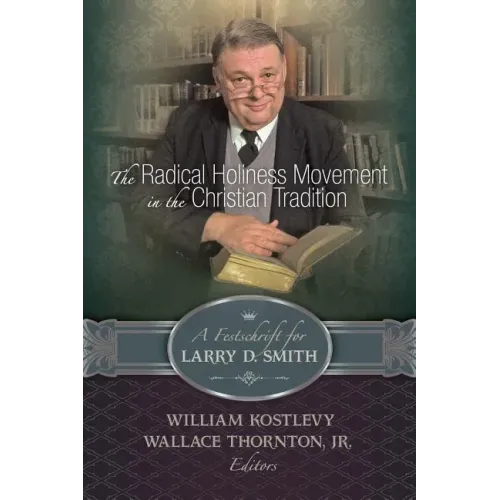 The Radical Holiness Movement in the Christian Tradition, a Festschrift for Larry D. Smith