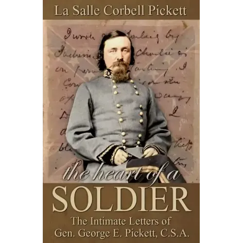 The Heart of a Soldier: The Intimate Letters of Gen. George E. Pickett, C.S.A.