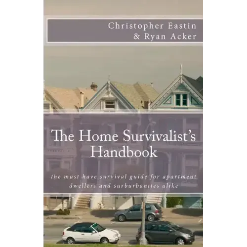 The Home Survivalist's Handbook: The must have survival guide for apartment dwellers and suburbanites alike.