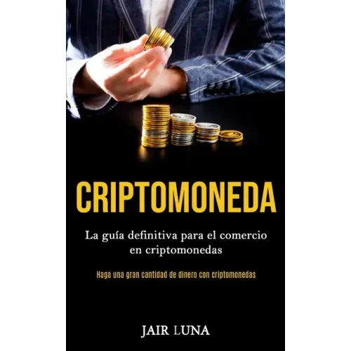 Criptomoneda: La guía definitiva para el comercio en criptomonedas (Haga una gran cantidad de dinero con criptomonedas)