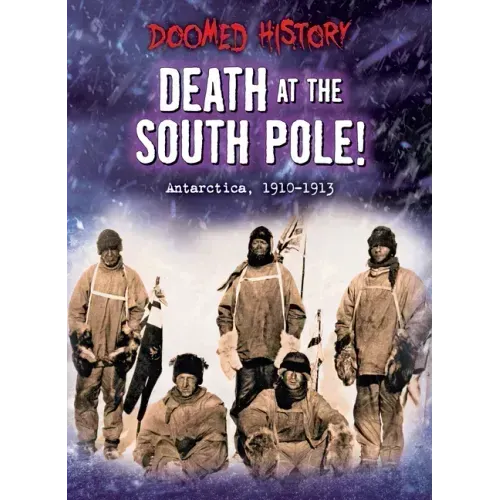 Death at the South Pole!: Antarctica, 1911-1912