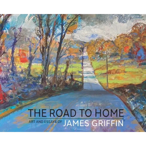 The Road to Home, Art and Essays of James Griffin