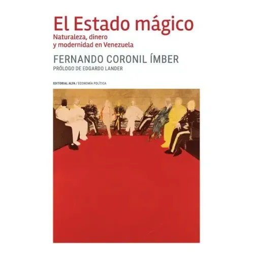 El Estado mágico: Naturaleza, dinero y modernidad en Venezuela