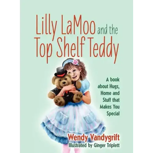 Lilly LaMoo and the Top Shelf Teddy: A book about Hugs, Home and Stuff that Makes You Special
