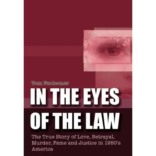 In the Eyes of the Law: The True Story of Love, Betrayal, Murder, Fame and Justice in 1950's America