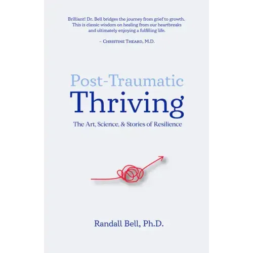 Post-Traumatic Thriving: The Art, Science, & Stories of Resilience