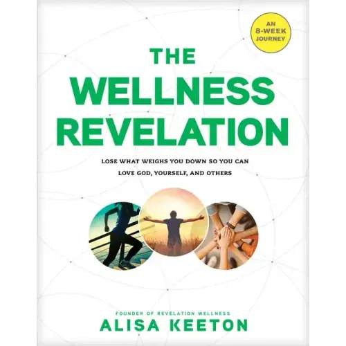 The Wellness Revelation: Lose What Weighs You Down So You Can Love God, Yourself, and Others