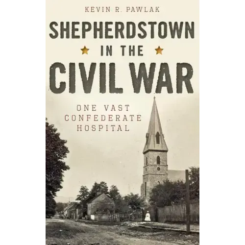 Shepherdstown in the Civil War: One Vast Confederate Hospital