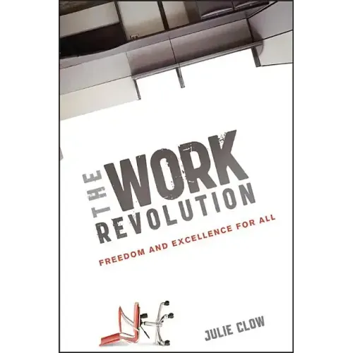The Work Revolution: Freedom and Excellence for All