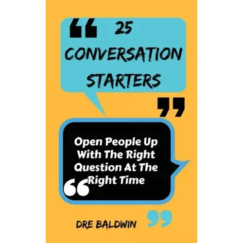 25 Conversation Starters: Learn To Open People Up with the Right Questions at the Right Time