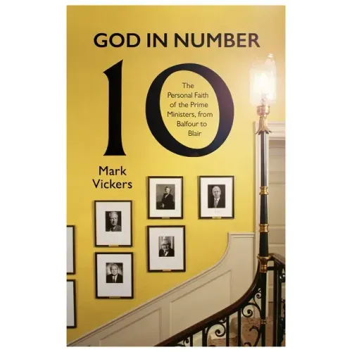 God in Number 10: The Personal Faith of the Prime Ministers, from Balfour to Blair