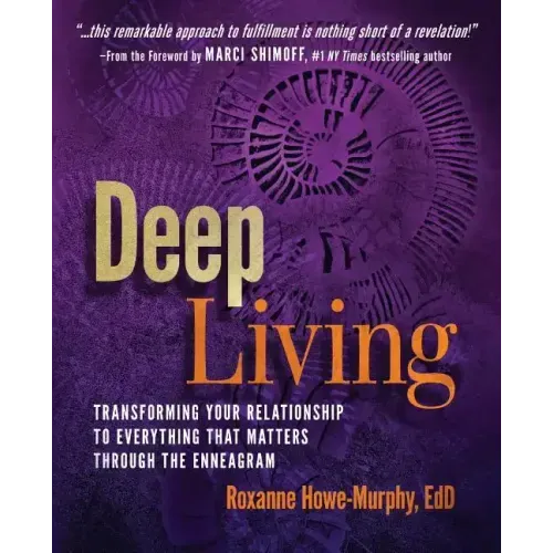 Deep Living: Transforming Your Relationship to Everything That Matters Through the Enneagram