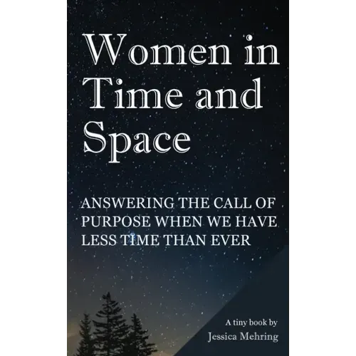 Women in Time and Space: Answering the call of purpose when we have less time than ever