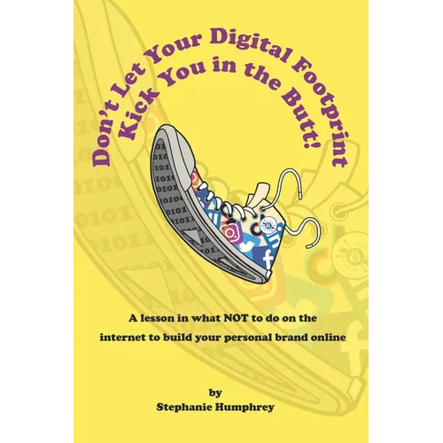 Don't Let Your Digital Footprint Kick You in the Butt!: A lesson in what NOT to do on the internet to build your personal brand online