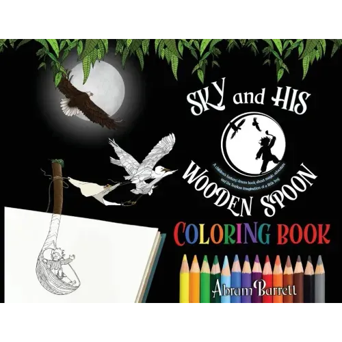 SKY and HIS WOODEN SPOON COLORING BOOK: A children's fantasy dream coloring book about magic, adventure and the fearless imagination of a little boy