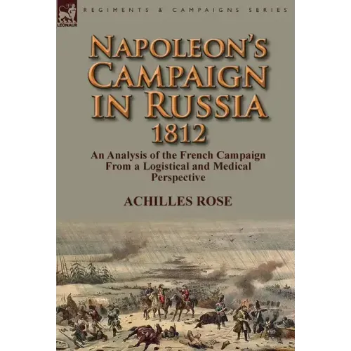 Napoleon's Campaign in Russia 1812: An Analysis of the French Campaign from a Logistical and Medical Perspective