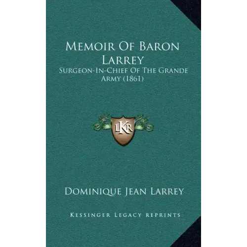 Memoir Of Baron Larrey: Surgeon-In-Chief Of The Grande Army (1861)