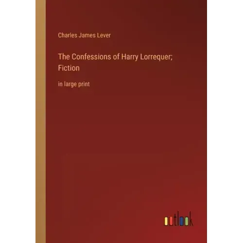 The Confessions of Harry Lorrequer; Fiction: in large print