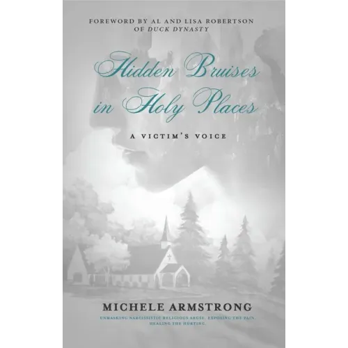 Hidden Bruises in Holy Places: A Victim's Voice: Unmasking Narcissistic Religious Abuse. Exposing the Pain. Healing the Hurting