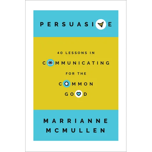 Persuasive: 40 Lessons in Communicating for the Common Good