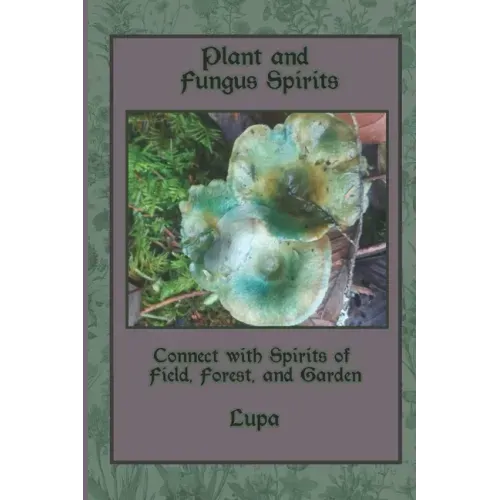 Plant and Fungus Spirits: Connect With Spirits of Field, Forest and Garden