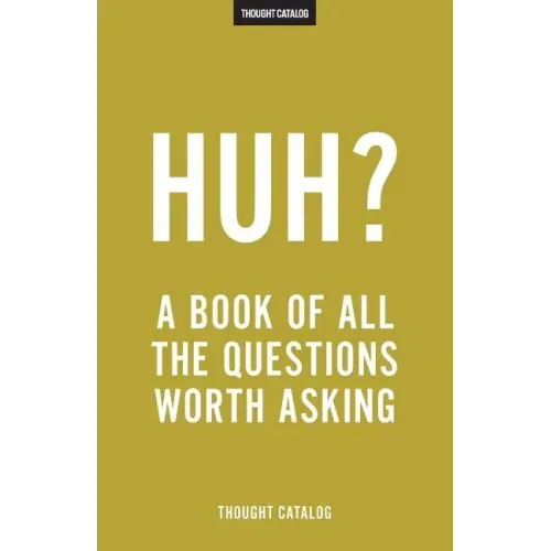 Huh?: A Book Of All The Questions Worth Asking